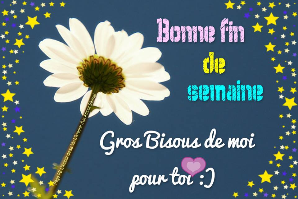 Bonne fin de semaine. Gros bisous de moi pour toi :)